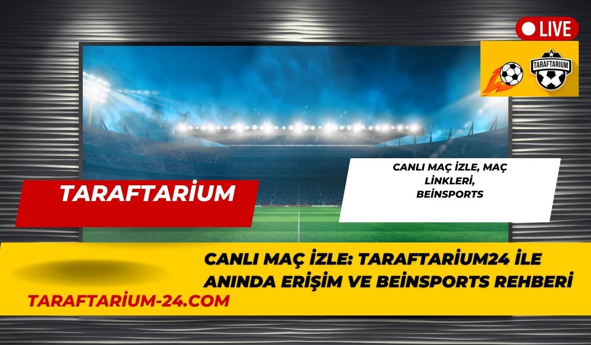 Canlı Maç İzle Taraftarium24 ile Anında Erişim ve Beinsports Rehberi